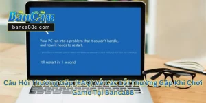 Các Lỗi Thường Gặp Khi Chơi Game Tại Banca88