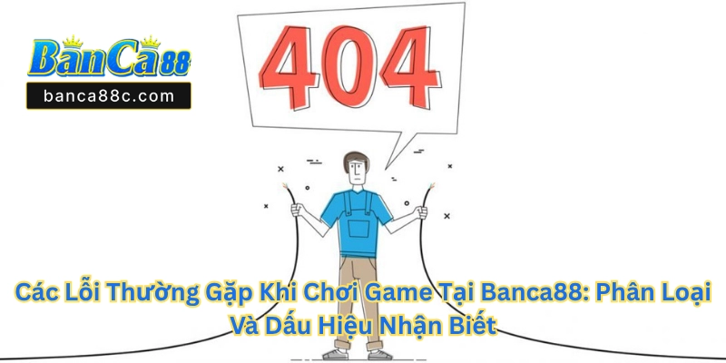 Các Lỗi Thường Gặp Khi Chơi Game Tại Banca88