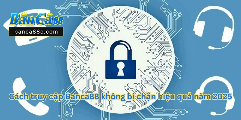 Cách Truy Cập Banca88 Không Bị Chặn